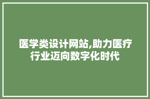 医学类设计网站,助力医疗行业迈向数字化时代 医学类设计网站,助力医疗行业迈向数字化时代 网站建设公司