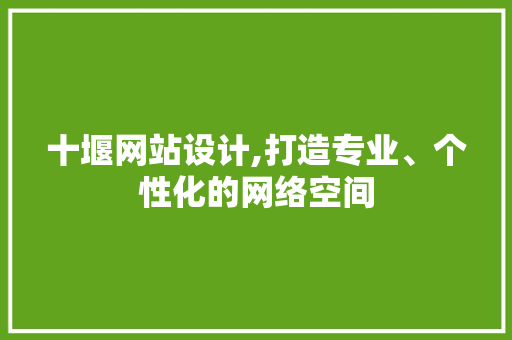 十堰网站设计,打造专业、个性化的网络空间 十堰网站设计,打造专业、个性化的网络空间 SEO关键词
