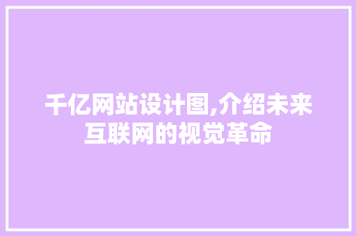 千亿网站设计图,介绍未来互联网的视觉革命 千亿网站设计图,介绍未来互联网的视觉革命 SEO关键词
