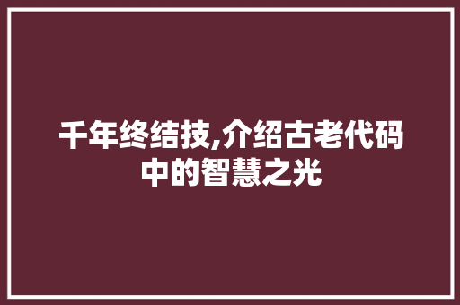 千年终结技,介绍古老代码中的智慧之光 千年终结技,介绍古老代码中的智慧之光 网站建设公司