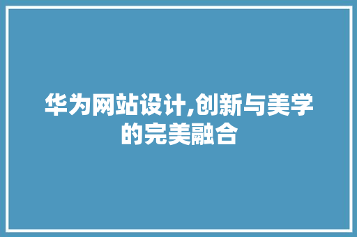 华为网站设计,创新与美学的完美融合 华为网站设计,创新与美学的完美融合 搜狗SEO