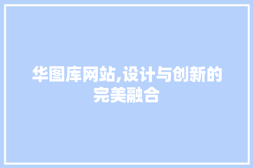 华图库网站,设计与创新的完美融合