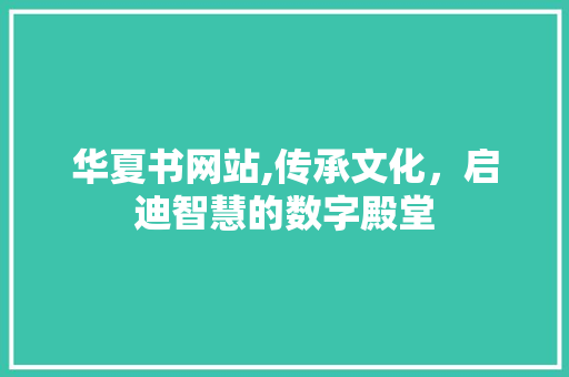 华夏书网站,传承文化，启迪智慧的数字殿堂 华夏书网站,传承文化，启迪智慧的数字殿堂 搜狗SEO
