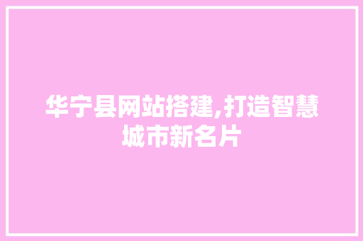 华宁县网站搭建,打造智慧城市新名片
