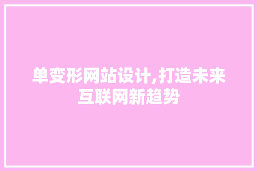 单变形网站设计,打造未来互联网新趋势 单变形网站设计,打造未来互联网新趋势 SEO关键词