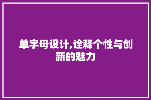 单字母设计,诠释个性与创新的魅力 单字母设计,诠释个性与创新的魅力 搜狗SEO