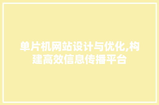 单片机网站设计与优化,构建高效信息传播平台 单片机网站设计与优化,构建高效信息传播平台 百度SEO