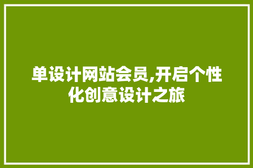 单设计网站会员,开启个性化创意设计之旅 单设计网站会员,开启个性化创意设计之旅 搜狗SEO