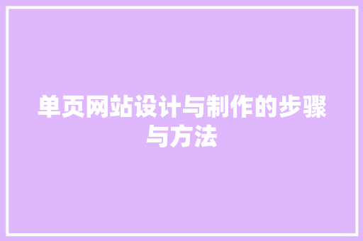 单页网站设计与制作的步骤与方法 单页网站设计与制作的步骤与方法 必应SEO