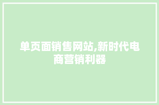单页面销售网站,新时代电商营销利器 单页面销售网站,新时代电商营销利器 搜狗SEO
