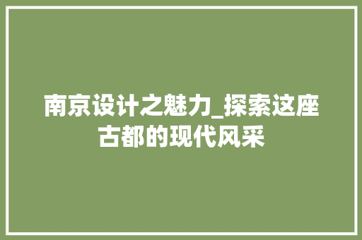 南京设计之魅力_探索这座古都的现代风采 南京设计之魅力_探索这座古都的现代风采 网站建设公司