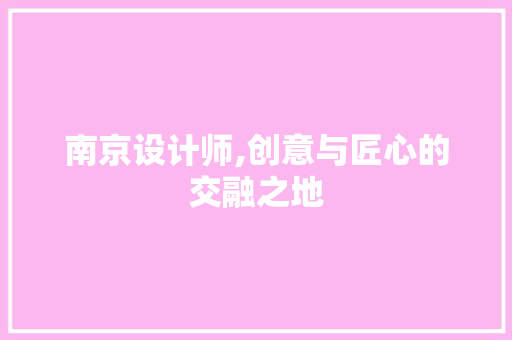 南京设计师,创意与匠心的交融之地