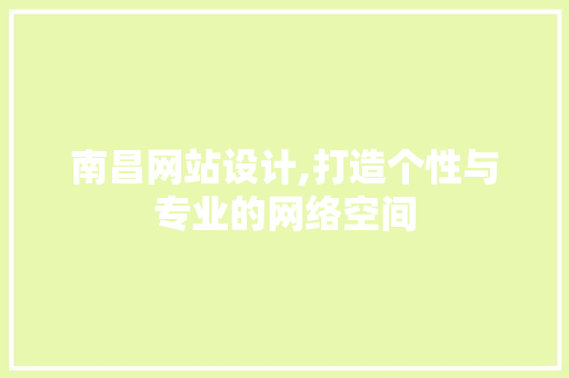 南昌网站设计,打造个性与专业的网络空间