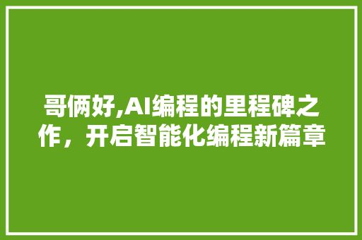 哥俩好,AI编程的里程碑之作，开启智能化编程新篇章 哥俩好,AI编程的里程碑之作，开启智能化编程新篇章 必应SEO