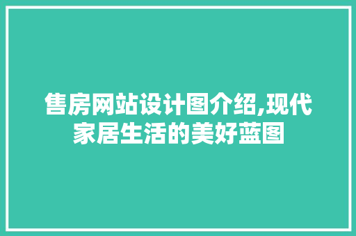 售房网站设计图介绍,现代家居生活的美好蓝图 售房网站设计图介绍,现代家居生活的美好蓝图 必应SEO