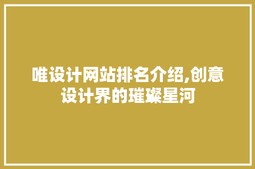 唯设计网站排名介绍,创意设计界的璀璨星河