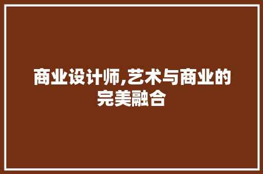 商业设计师,艺术与商业的完美融合 商业设计师,艺术与商业的完美融合 百度SEO