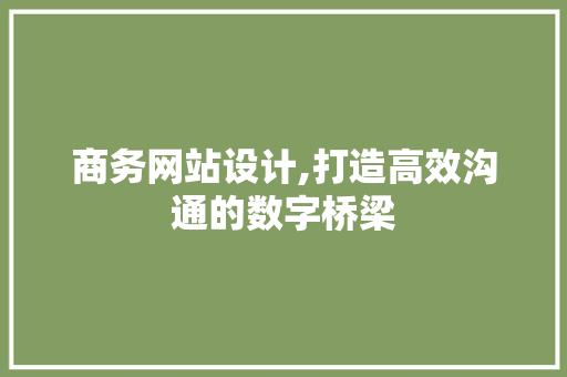 商务网站设计,打造高效沟通的数字桥梁 商务网站设计,打造高效沟通的数字桥梁 神马SEO