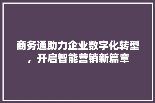 商务通助力企业数字化转型，开启智能营销新篇章 商务通助力企业数字化转型，开启智能营销新篇章 百度SEO