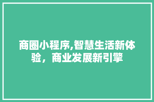 商圈小程序,智慧生活新体验，商业发展新引擎 商圈小程序,智慧生活新体验，商业发展新引擎 SEO关键词