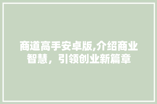 商道高手安卓版,介绍商业智慧，引领创业新篇章