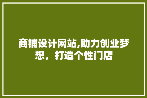 商铺设计网站,助力创业梦想，打造个性门店 商铺设计网站,助力创业梦想，打造个性门店 必应SEO