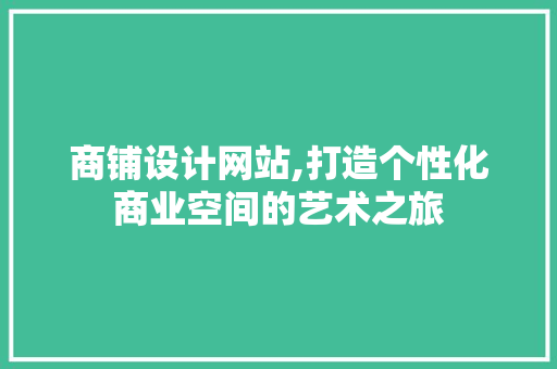 商铺设计网站,打造个性化商业空间的艺术之旅 商铺设计网站,打造个性化商业空间的艺术之旅 百度SEO