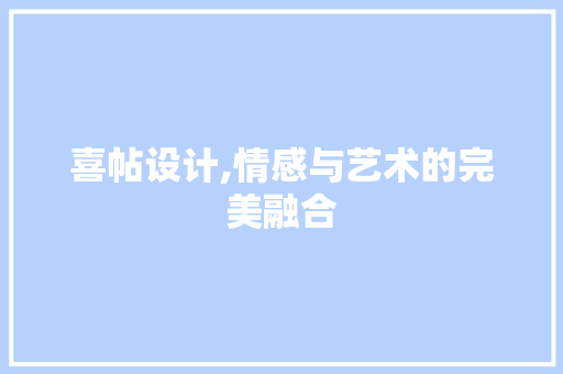 喜帖设计,情感与艺术的完美融合 喜帖设计,情感与艺术的完美融合 网站建设公司