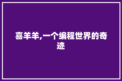 喜羊羊,一个编程世界的奇迹 喜羊羊,一个编程世界的奇迹 神马SEO