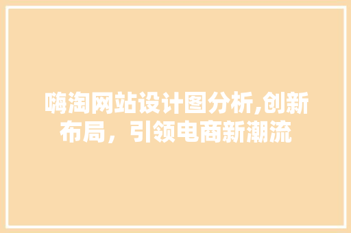 嗨淘网站设计图分析,创新布局，引领电商新潮流