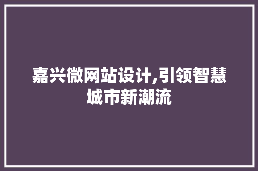 嘉兴微网站设计,引领智慧城市新潮流 嘉兴微网站设计,引领智慧城市新潮流 SEO关键词