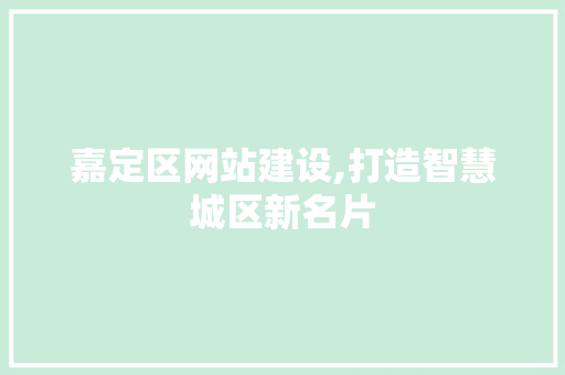 嘉定区网站建设,打造智慧城区新名片 嘉定区网站建设,打造智慧城区新名片 神马SEO