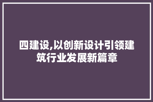 四建设,以创新设计引领建筑行业发展新篇章 四建设,以创新设计引领建筑行业发展新篇章 SEO关键词