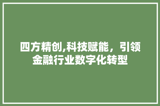 四方精创,科技赋能，引领金融行业数字化转型 四方精创,科技赋能，引领金融行业数字化转型 SEO关键词