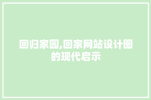 回归家园,回家网站设计图的现代启示 回归家园,回家网站设计图的现代启示 百度SEO
