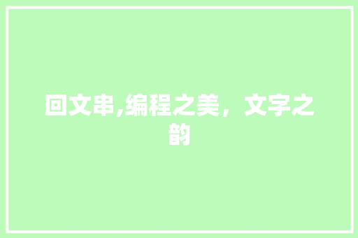 回文串,编程之美，文字之韵 回文串,编程之美，文字之韵 网站建设公司
