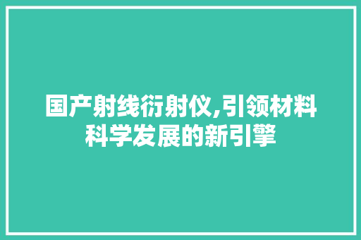 国产射线衍射仪,引领材料科学发展的新引擎