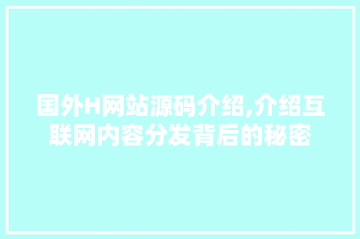 国外H网站源码介绍,介绍互联网内容分发背后的秘密 国外H网站源码介绍,介绍互联网内容分发背后的秘密 SEO关键词
