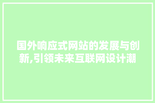 国外响应式网站的发展与创新,引领未来互联网设计潮流 国外响应式网站的发展与创新,引领未来互联网设计潮流 百度SEO