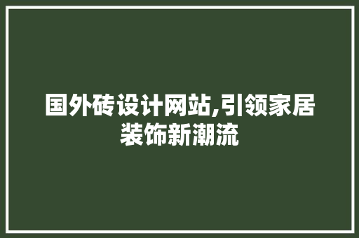 国外砖设计网站,引领家居装饰新潮流 国外砖设计网站,引领家居装饰新潮流 SEO关键词