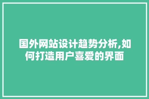 国外网站设计趋势分析,如何打造用户喜爱的界面 国外网站设计趋势分析,如何打造用户喜爱的界面 搜狗SEO