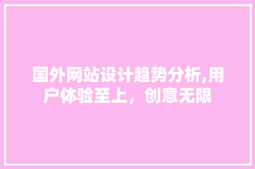 国外网站设计趋势分析,用户体验至上，创意无限 国外网站设计趋势分析,用户体验至上，创意无限 必应SEO