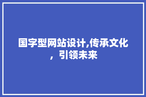 国字型网站设计,传承文化，引领未来 国字型网站设计,传承文化，引领未来 神马SEO