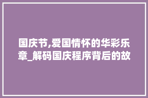 国庆节,爱国情怀的华彩乐章_解码国庆程序背后的故事 国庆节,爱国情怀的华彩乐章_解码国庆程序背后的故事 必应SEO