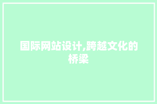 国际网站设计,跨越文化的桥梁 国际网站设计,跨越文化的桥梁 网站建设公司