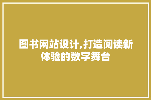 图书网站设计,打造阅读新体验的数字舞台 图书网站设计,打造阅读新体验的数字舞台 SEO关键词