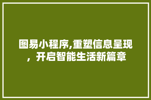图易小程序,重塑信息呈现，开启智能生活新篇章 图易小程序,重塑信息呈现，开启智能生活新篇章 必应SEO