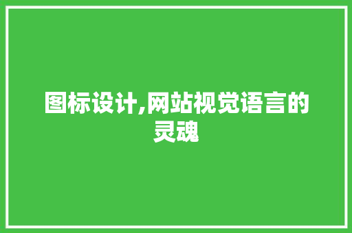 图标设计,网站视觉语言的灵魂 图标设计,网站视觉语言的灵魂 网站建设公司