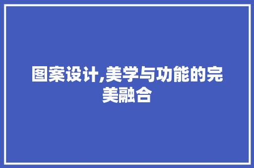 图案设计,美学与功能的完美融合