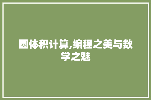 圆体积计算,编程之美与数学之魅 圆体积计算,编程之美与数学之魅 搜狗SEO
